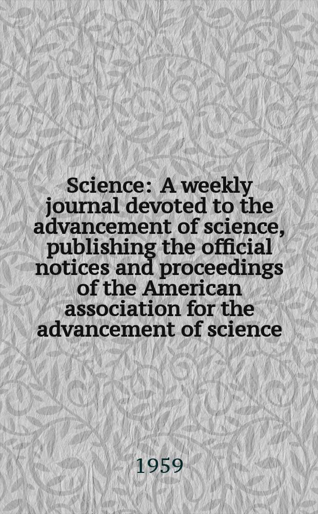 Science : A weekly journal devoted to the advancement of science, publishing the official notices and proceedings of the American association for the advancement of science. N.S., Vol.130, №3377