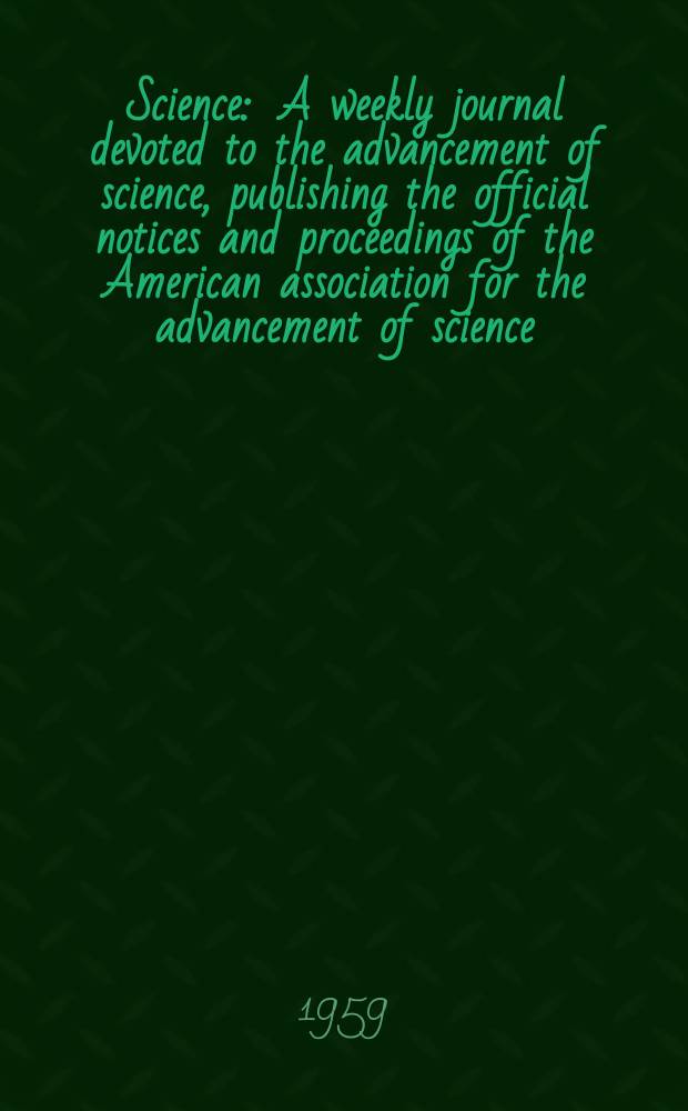 Science : A weekly journal devoted to the advancement of science, publishing the official notices and proceedings of the American association for the advancement of science. N.S., Vol.130, №3385