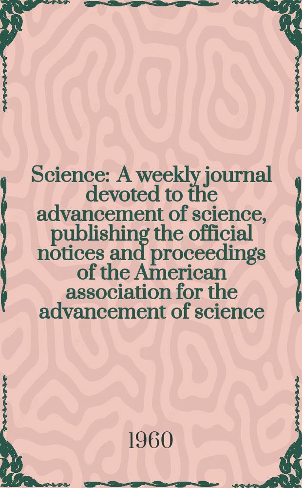 Science : A weekly journal devoted to the advancement of science, publishing the official notices and proceedings of the American association for the advancement of science. N.S., Vol.131, №3396