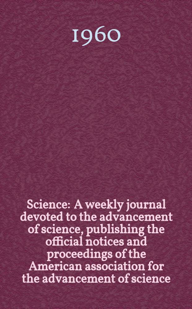 Science : A weekly journal devoted to the advancement of science, publishing the official notices and proceedings of the American association for the advancement of science. N.S., Vol.131, №3405