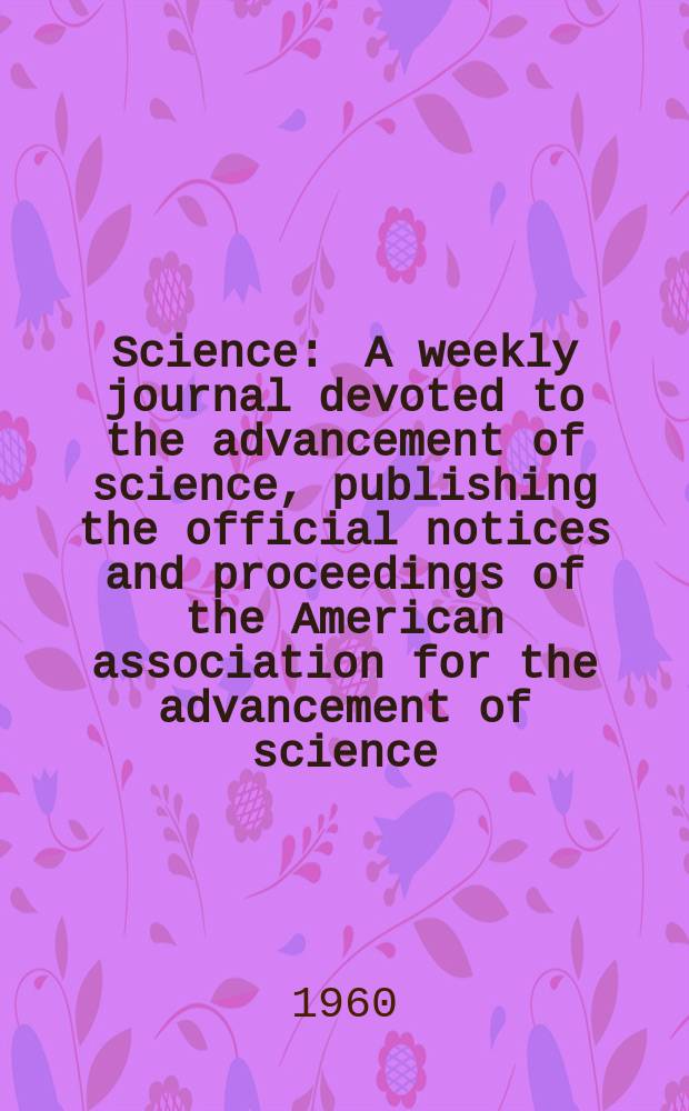 Science : A weekly journal devoted to the advancement of science, publishing the official notices and proceedings of the American association for the advancement of science. N.S., Vol.132, №3420