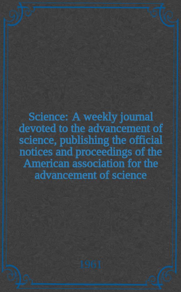 Science : A weekly journal devoted to the advancement of science, publishing the official notices and proceedings of the American association for the advancement of science. N.S., Vol.133, №3455