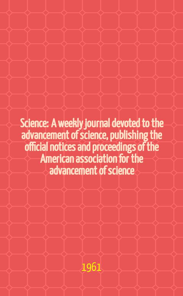 Science : A weekly journal devoted to the advancement of science, publishing the official notices and proceedings of the American association for the advancement of science. N.S., Vol.133, №3457