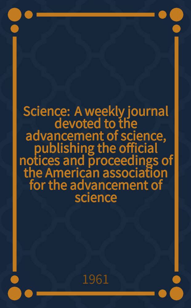 Science : A weekly journal devoted to the advancement of science, publishing the official notices and proceedings of the American association for the advancement of science. N.S., Vol.133, №3459