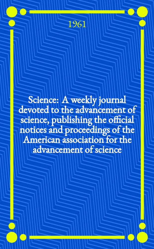 Science : A weekly journal devoted to the advancement of science, publishing the official notices and proceedings of the American association for the advancement of science. N.S., Vol.133, №3467