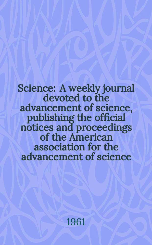 Science : A weekly journal devoted to the advancement of science, publishing the official notices and proceedings of the American association for the advancement of science. N.S., Vol.134, №3487