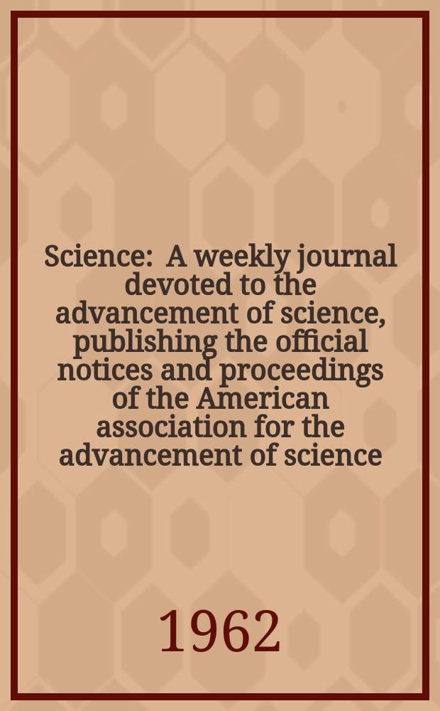 Science : A weekly journal devoted to the advancement of science, publishing the official notices and proceedings of the American association for the advancement of science. N.S., Vol.135, №3501