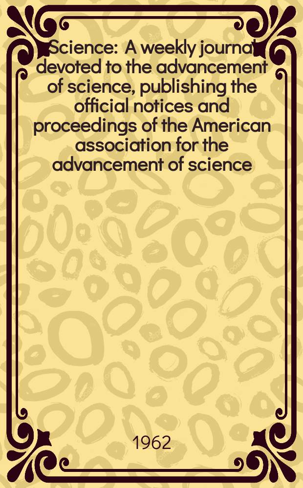 Science : A weekly journal devoted to the advancement of science, publishing the official notices and proceedings of the American association for the advancement of science. N.S., Vol.137, №3527