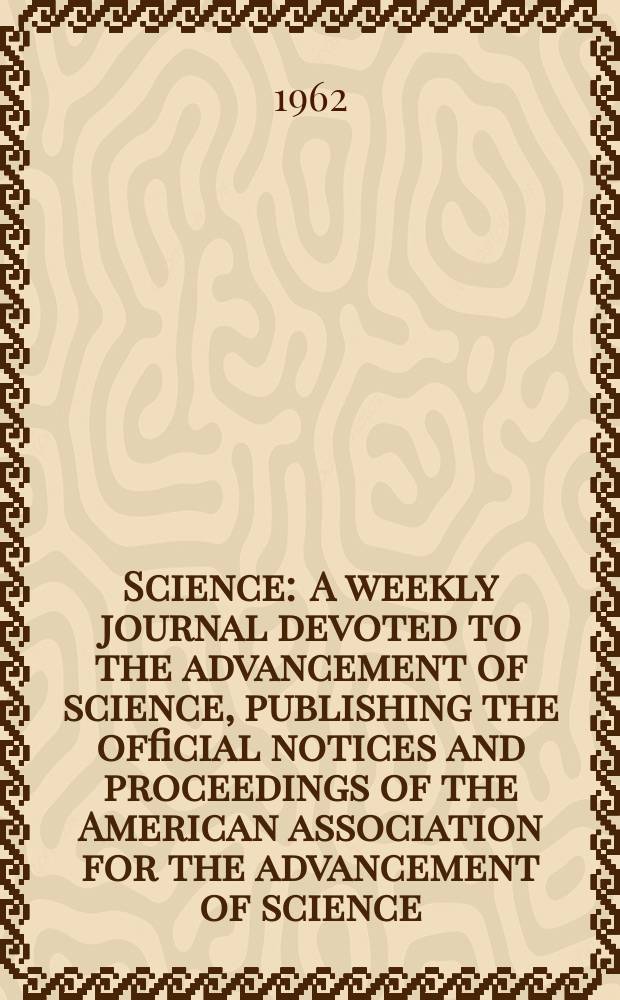 Science : A weekly journal devoted to the advancement of science, publishing the official notices and proceedings of the American association for the advancement of science. N.S., Vol.138, №3545