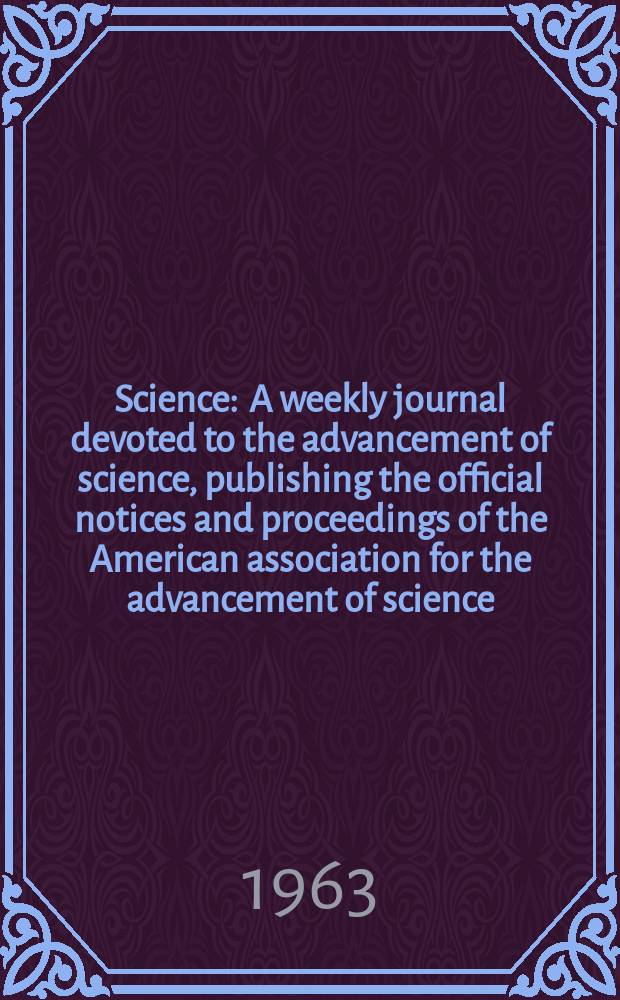 Science : A weekly journal devoted to the advancement of science, publishing the official notices and proceedings of the American association for the advancement of science. N.S., Vol.139, №3549