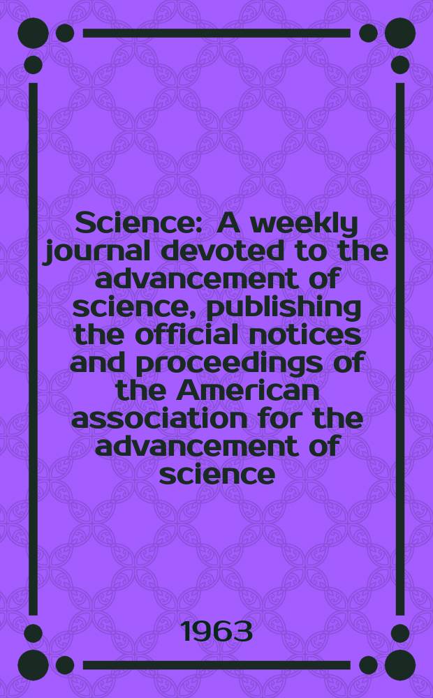 Science : A weekly journal devoted to the advancement of science, publishing the official notices and proceedings of the American association for the advancement of science. N.S., Vol.139, №3553