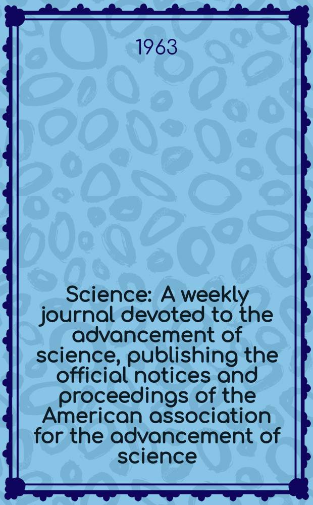 Science : A weekly journal devoted to the advancement of science, publishing the official notices and proceedings of the American association for the advancement of science. N.S., Vol.140, №3562
