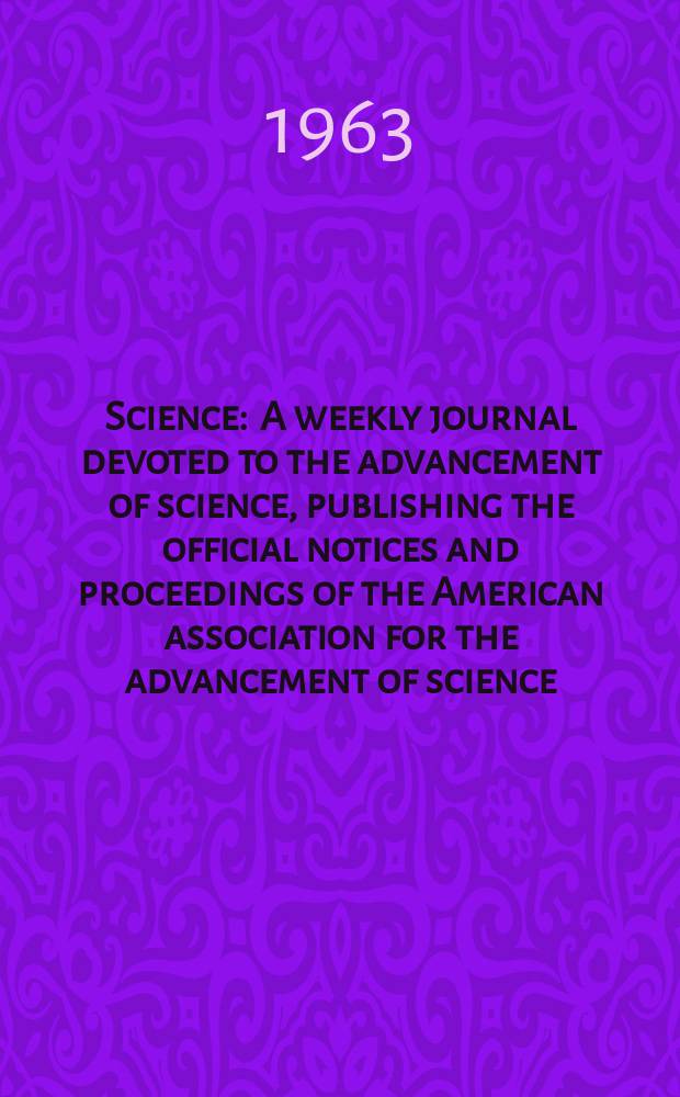 Science : A weekly journal devoted to the advancement of science, publishing the official notices and proceedings of the American association for the advancement of science. N.S., Vol.140, №3565