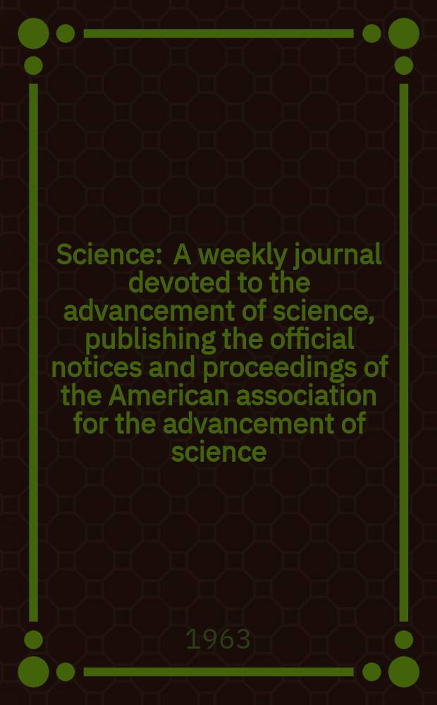 Science : A weekly journal devoted to the advancement of science, publishing the official notices and proceedings of the American association for the advancement of science. N.S., Vol.142, №3597