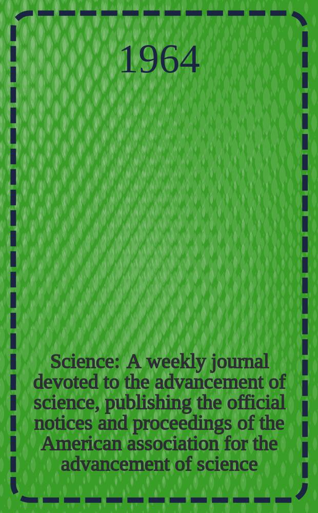 Science : A weekly journal devoted to the advancement of science, publishing the official notices and proceedings of the American association for the advancement of science. N.S., Vol.143, №3602