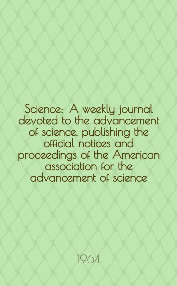 Science : A weekly journal devoted to the advancement of science, publishing the official notices and proceedings of the American association for the advancement of science. N.S., Vol.143, №3606