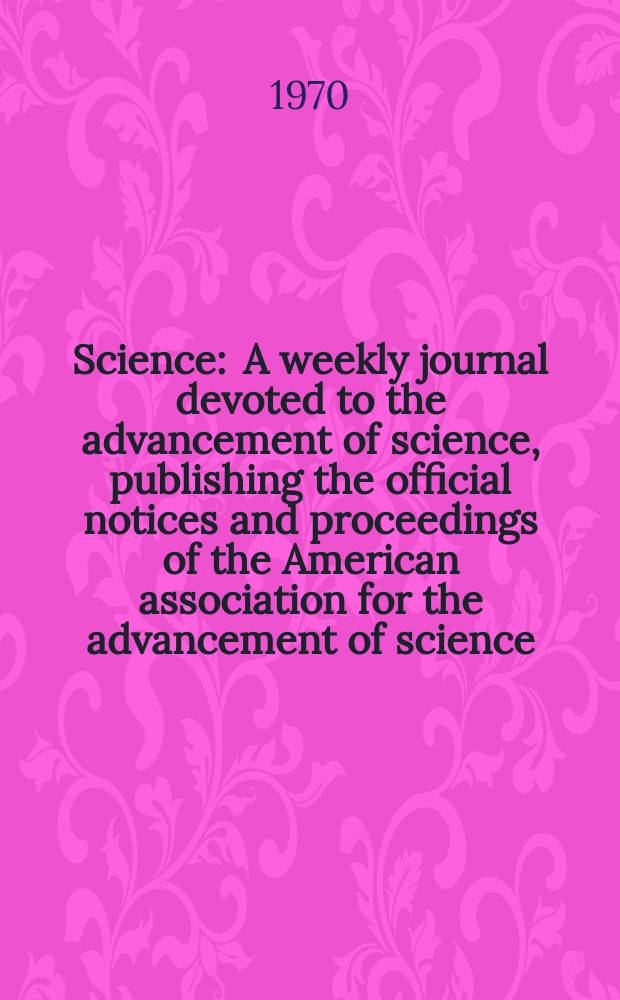 Science : A weekly journal devoted to the advancement of science, publishing the official notices and proceedings of the American association for the advancement of science. N.S., Vol.168, №3927
