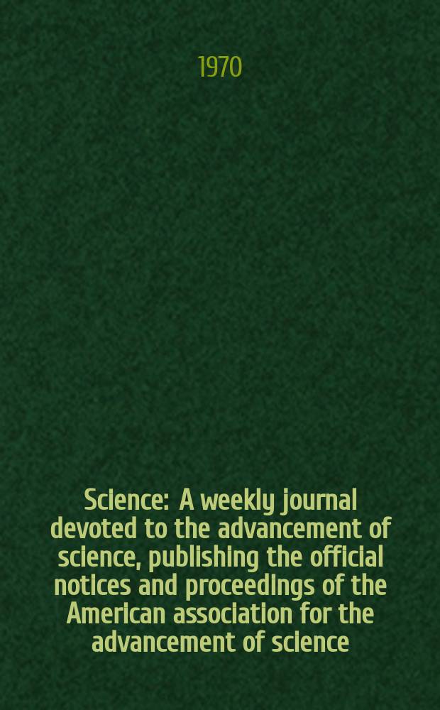Science : A weekly journal devoted to the advancement of science, publishing the official notices and proceedings of the American association for the advancement of science. N.S., Vol.168, №3934