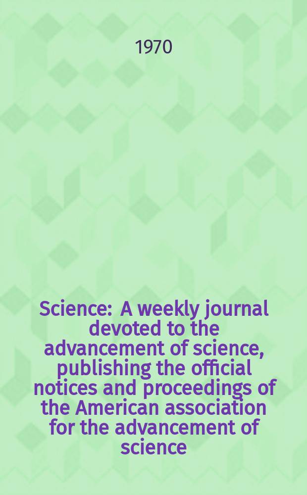 Science : A weekly journal devoted to the advancement of science, publishing the official notices and proceedings of the American association for the advancement of science. N.S., Vol.170, №3953
