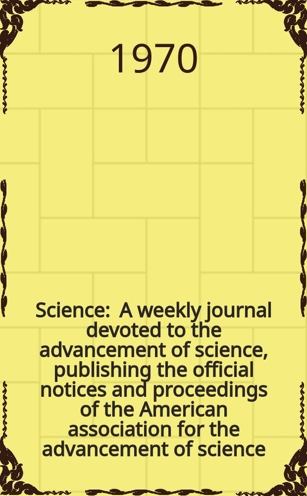 Science : A weekly journal devoted to the advancement of science, publishing the official notices and proceedings of the American association for the advancement of science. N.S., Vol.170, №3961
