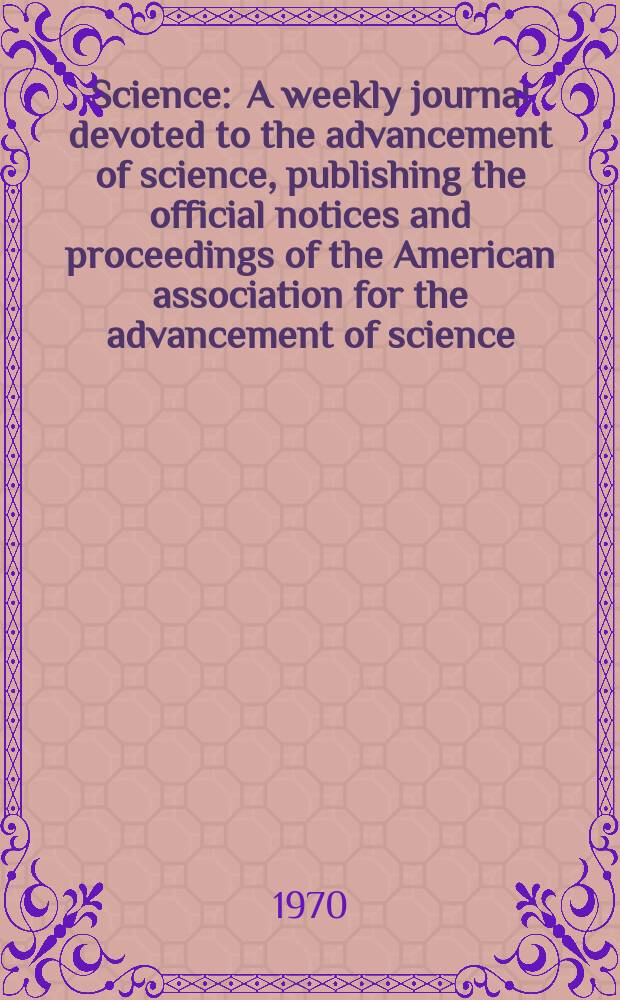 Science : A weekly journal devoted to the advancement of science, publishing the official notices and proceedings of the American association for the advancement of science. N.S., Vol.170, №3963