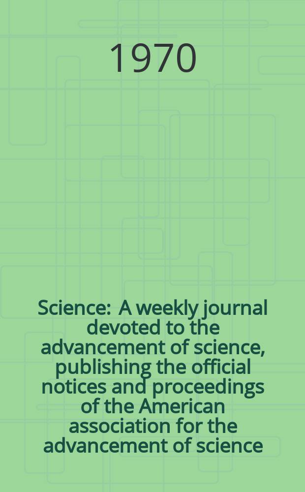 Science : A weekly journal devoted to the advancement of science, publishing the official notices and proceedings of the American association for the advancement of science. N.S., Vol.170, №3964