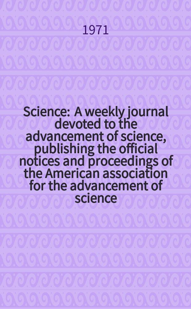 Science : A weekly journal devoted to the advancement of science, publishing the official notices and proceedings of the American association for the advancement of science. N.S., Vol.171, №3973
