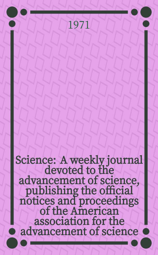Science : A weekly journal devoted to the advancement of science, publishing the official notices and proceedings of the American association for the advancement of science. N.S., Vol.172, №3984