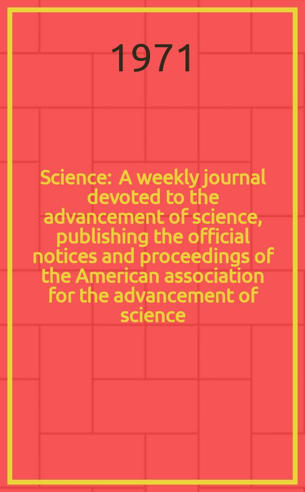 Science : A weekly journal devoted to the advancement of science, publishing the official notices and proceedings of the American association for the advancement of science. N.S., Vol.173, №3996
