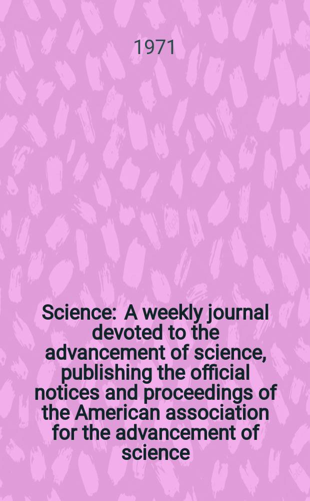 Science : A weekly journal devoted to the advancement of science, publishing the official notices and proceedings of the American association for the advancement of science. N.S., Vol.173, №3999