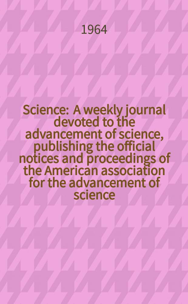 Science : A weekly journal devoted to the advancement of science, publishing the official notices and proceedings of the American association for the advancement of science. N.S., Vol.143, №3607