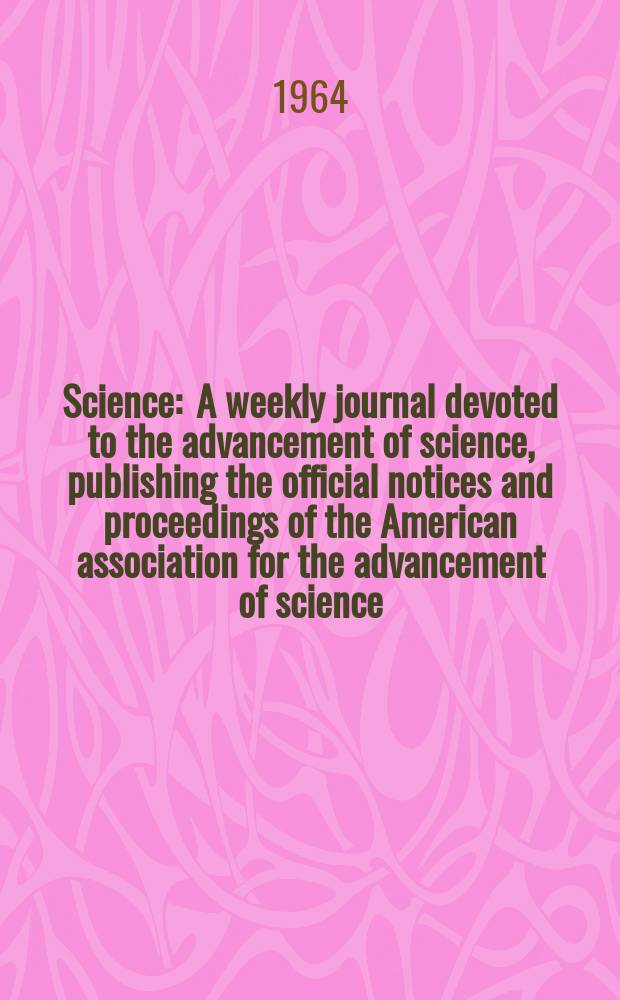 Science : A weekly journal devoted to the advancement of science, publishing the official notices and proceedings of the American association for the advancement of science. N.S., Vol.144, №3621