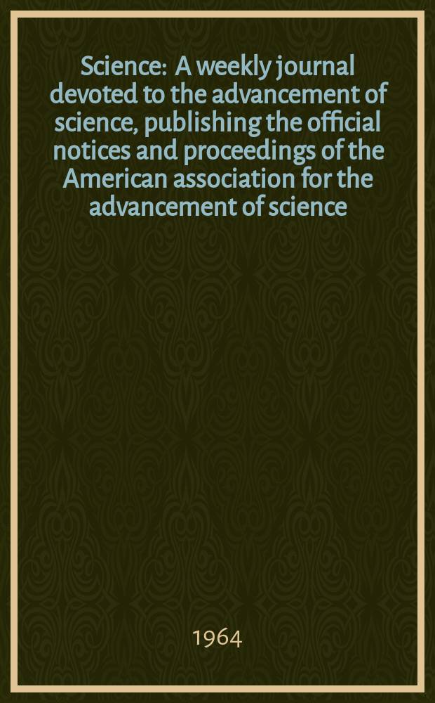 Science : A weekly journal devoted to the advancement of science, publishing the official notices and proceedings of the American association for the advancement of science. N.S., Vol.145, №3632