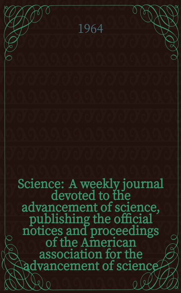 Science : A weekly journal devoted to the advancement of science, publishing the official notices and proceedings of the American association for the advancement of science. N.S., Vol.145, №3633