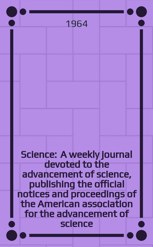 Science : A weekly journal devoted to the advancement of science, publishing the official notices and proceedings of the American association for the advancement of science. N.S., Vol.146, №3643