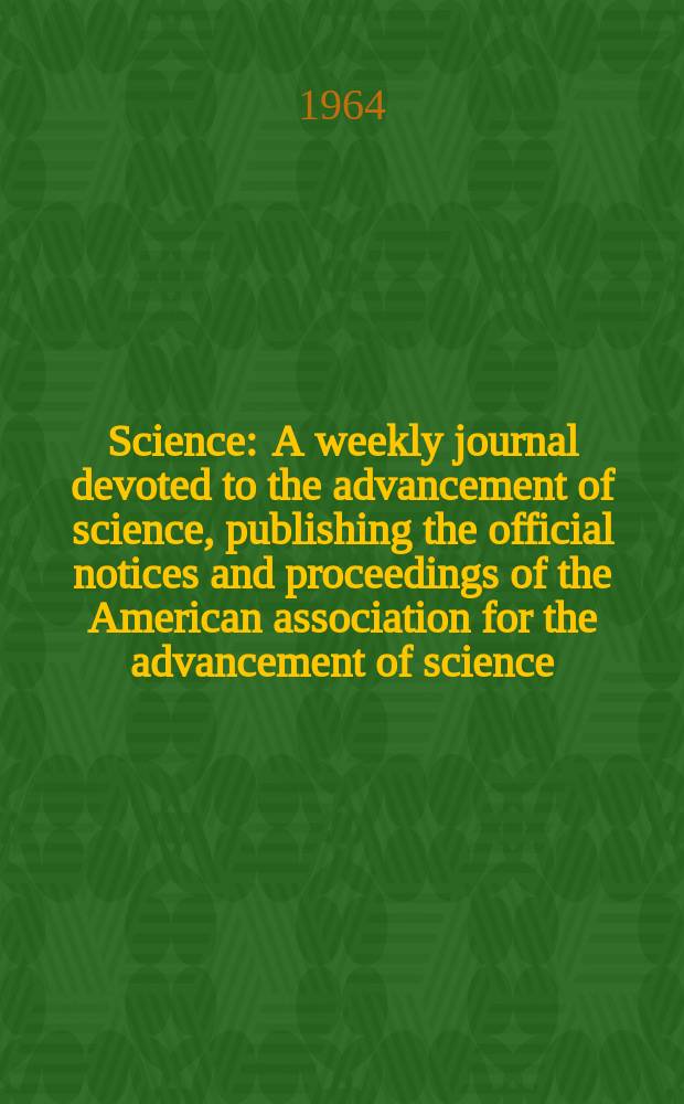 Science : A weekly journal devoted to the advancement of science, publishing the official notices and proceedings of the American association for the advancement of science. N.S., Vol.146, №3651