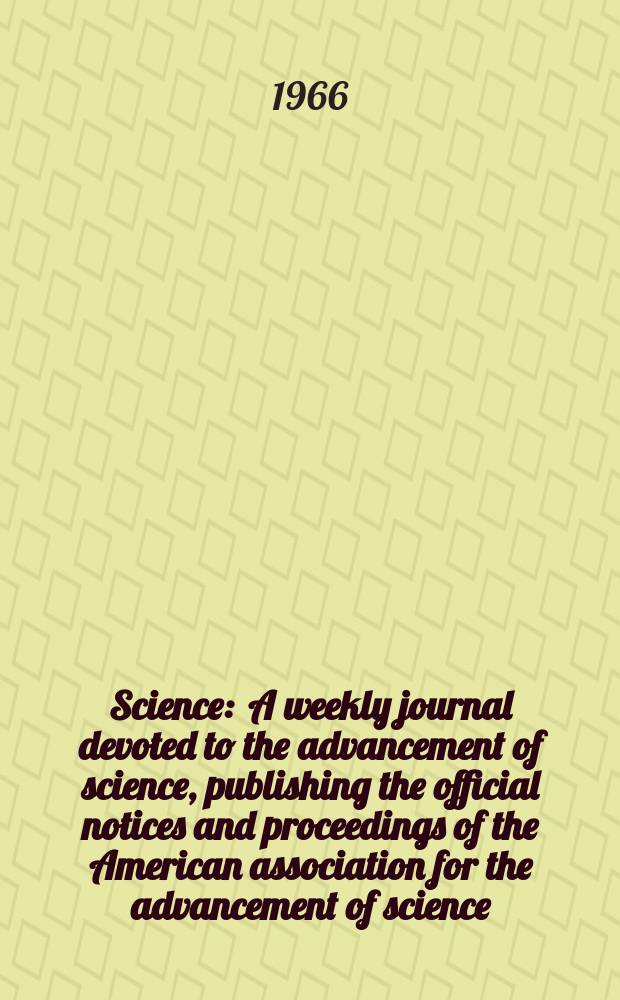 Science : A weekly journal devoted to the advancement of science, publishing the official notices and proceedings of the American association for the advancement of science. N.S., Vol.152, №3727