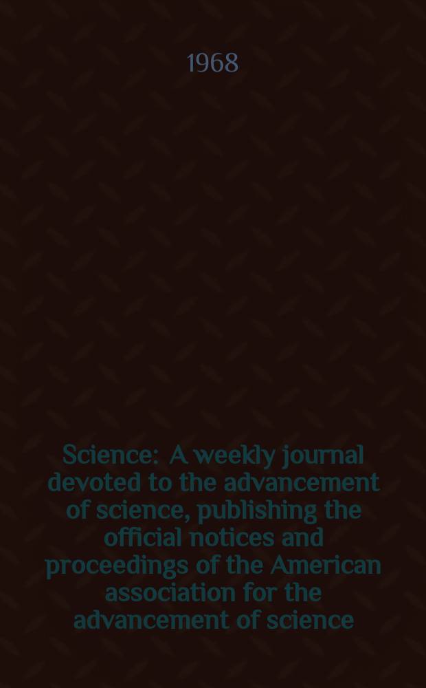 Science : A weekly journal devoted to the advancement of science, publishing the official notices and proceedings of the American association for the advancement of science. N.S., Vol.159, №3822