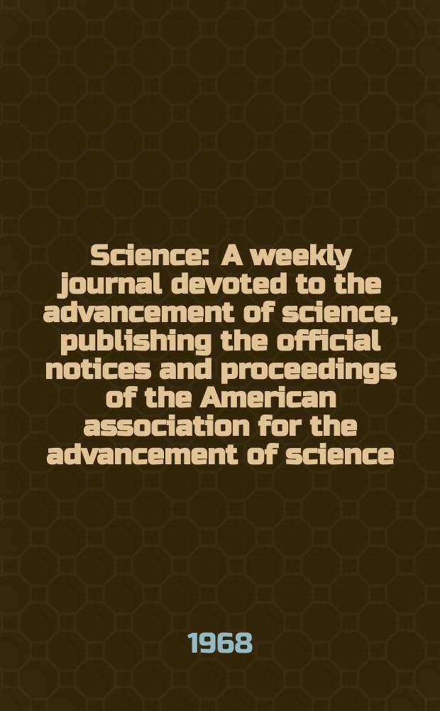 Science : A weekly journal devoted to the advancement of science, publishing the official notices and proceedings of the American association for the advancement of science. N.S., Vol.160, №3831