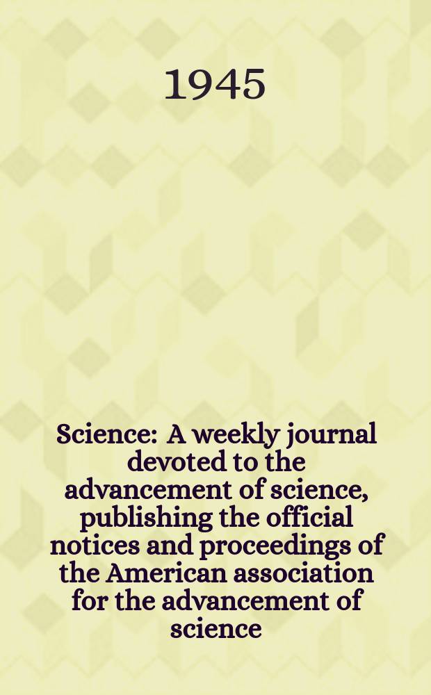 Science : A weekly journal devoted to the advancement of science, publishing the official notices and proceedings of the American association for the advancement of science. N.S., Vol.101, №2616