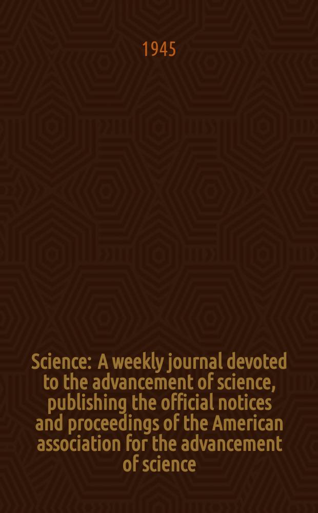 Science : A weekly journal devoted to the advancement of science, publishing the official notices and proceedings of the American association for the advancement of science. N.S., Vol.101, №2620