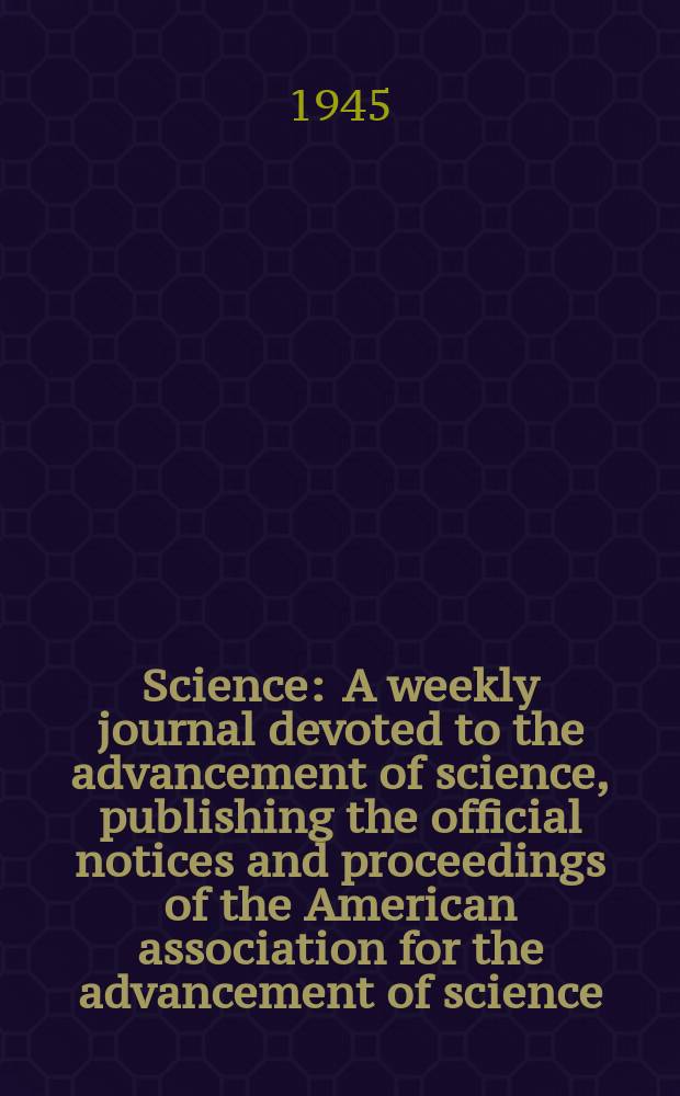 Science : A weekly journal devoted to the advancement of science, publishing the official notices and proceedings of the American association for the advancement of science. N.S., Vol.102, №2649