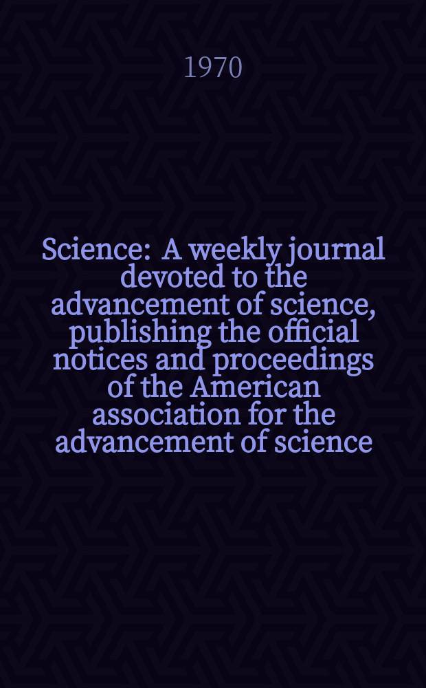 Science : A weekly journal devoted to the advancement of science, publishing the official notices and proceedings of the American association for the advancement of science. N.S., Vol.167, №3926