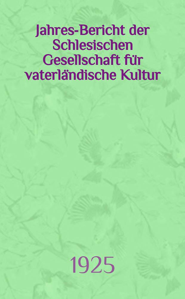 ... Jahres-Bericht der Schlesischen Gesellschaft für vaterländische Kultur : Enthält den Generalbericht über die Arbeiten und Veränderungen der Ges. im Jahre ... 97 : 1919/1924