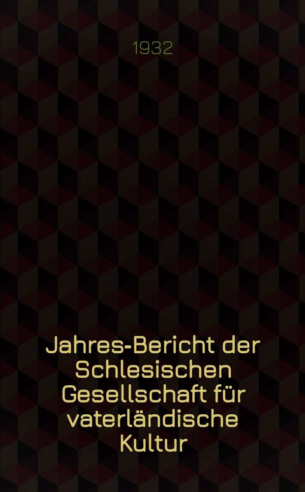 ... Jahres-Bericht der Schlesischen Gesellschaft für vaterländische Kultur : Enthält den Generalbericht über die Arbeiten und Veränderungen der Ges. im Jahre .. : 1931
