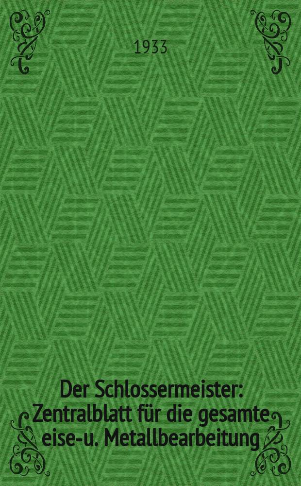Der Schlossermeister : Zentralblatt für die gesamte eisen- u. Metallbearbeitung : Fachzeitschrift zur Förderung von Technik u. wirtschaft, besonders bestimmt für bau- kunst- u. Maschinenschlosser, schneide, gas- u. Wasser-Installation kraftwagen-flugzeug- u. Geldschrank-Fabriken, Reparaturwerkstatten, Eisen konstruktions- betriebe u. für den gesamten Maschinenbau : Ständige sonder beilagen "Deutscher Maschinenanzeiger", "Autogenindustrie", "Der Jungschlosser", "Der Kraftwagenschlosser", "Kaufmännische Betriebsführung"