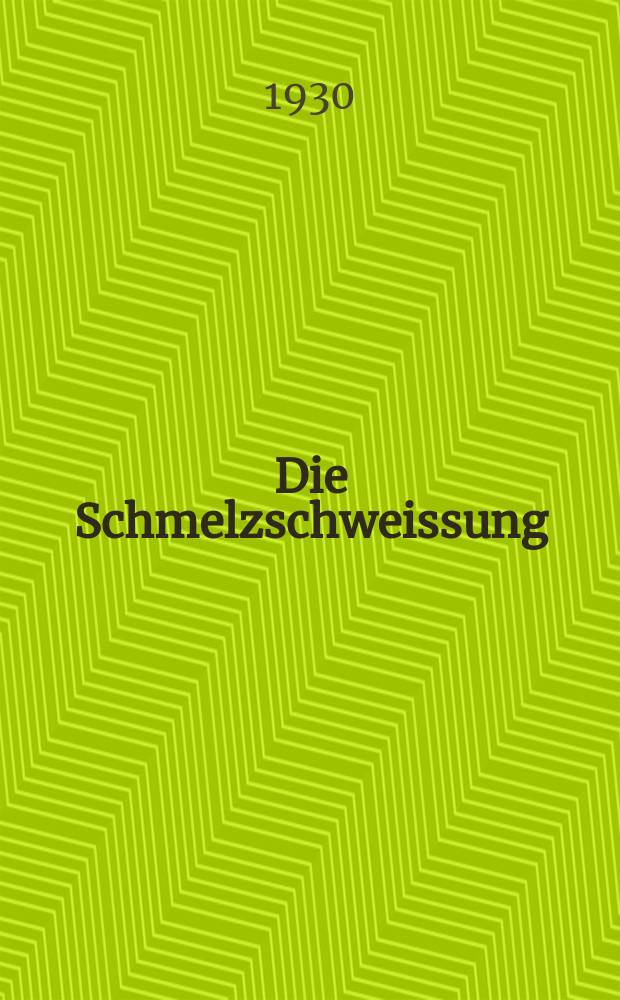 Die Schmelzschweissung : Zeitschrift des Verbandes für autogene Metallbearbeitung : (Deut. verband für schweisstechnik) e.V