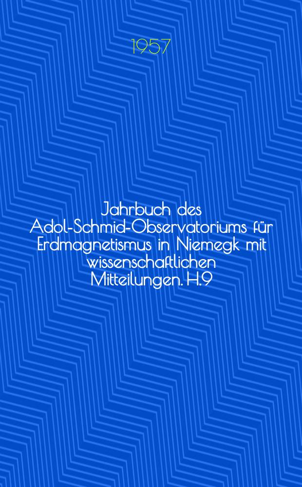 Jahrbuch des Adolf- Schmidt- Observatoriums für Erdmagnetismus in Niemegk mit wissenschaftlichen Mitteilungen. [H.9] : 1954