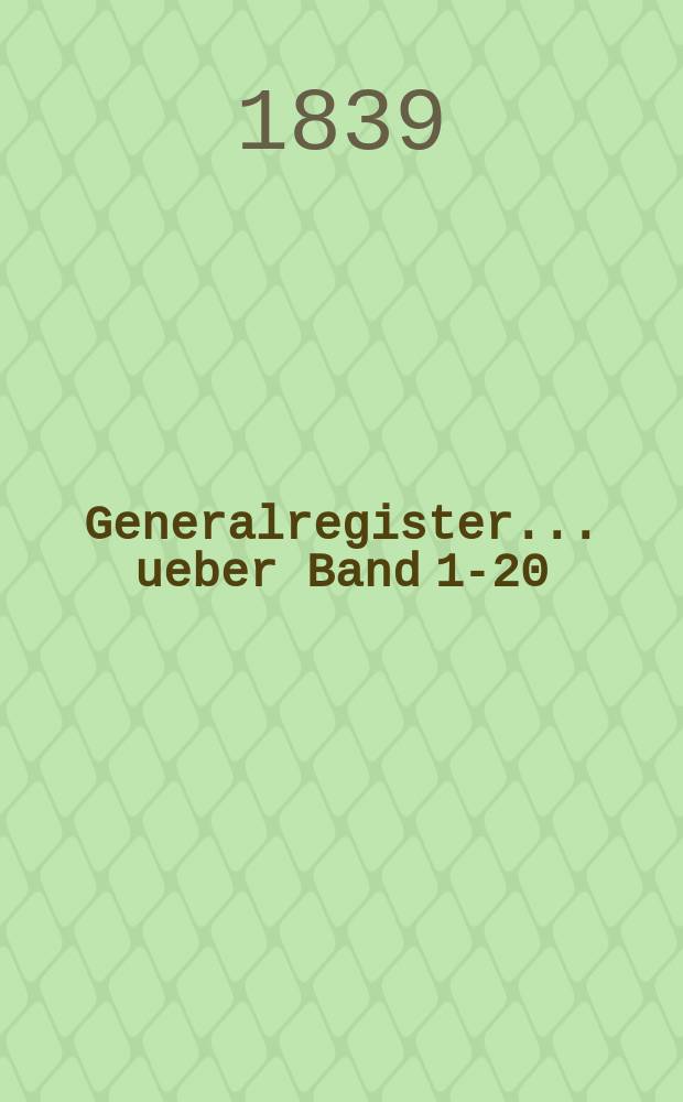 Generalregister ... ueber Band 1-20