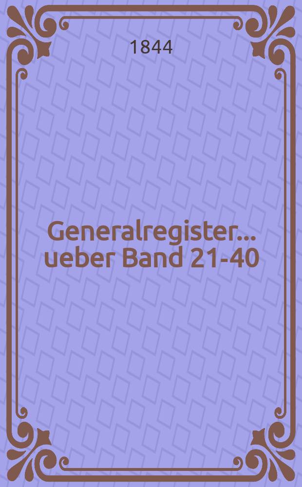 Generalregister ... ueber Band 21-40